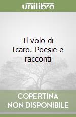 Il volo di Icaro. Poesie e racconti libro