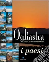 Ogliastra. Antica cultura, nuova provincia, i paesi libro