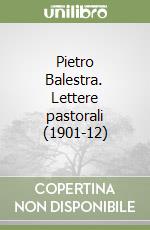 Pietro Balestra. Lettere pastorali (1901-12) libro