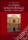 La Chiesa di Santa Rosalia. Tra fede, storia e arte libro