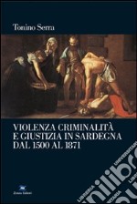 Violenza, criminalità e giustizia in Sardegna dal 1500 al 1871 libro