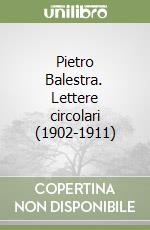 Pietro Balestra. Lettere circolari (1902-1911) libro