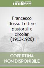 Francesco Rossi. Lettere pastorali e circolari (1913-1920) libro