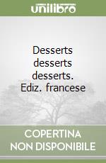 Desserts desserts desserts. Ediz. francese libro