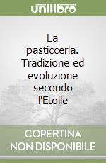 La pasticceria. Tradizione ed evoluzione secondo l'Etoile libro