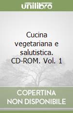 Cucina vegetariana e salutistica. CD-ROM. Vol. 1