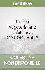 Cucina vegetariana e salutistica. CD-ROM. Vol. 3