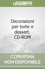 Decorazioni per torte e dessert. CD-ROM (1) libro