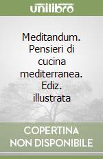 Meditandum. Pensieri di cucina mediterranea. Ediz. illustrata libro