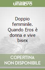 Doppio femminile. Quando Eros è donna e vive bisex libro