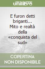 E furon detti briganti... Mito e realtà della «conquista del sud»