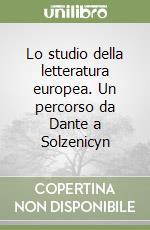 Lo studio della letteratura europea. Un percorso da Dante a Solzenicyn