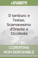 Il tamburo e l'estasi. Sciamanesimo d'Oriente e Occidente libro