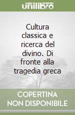 Cultura classica e ricerca del divino. Di fronte alla tragedia greca libro