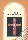 Europa. Le radici cristiane libro