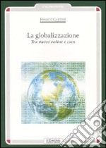 La globalizzazione. Tra nuovo ordine e caos libro