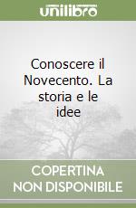 Conoscere il Novecento. La storia e le idee libro