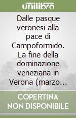 Dalle pasque veronesi alla pace di Campoformido. La fine della dominazione veneziana in Verona (marzo 1797-gennaio 1798) libro