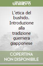 L'etica del bushido. Introduzione alla tradizione guerriera giapponese libro