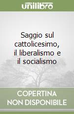 Saggio sul cattolicesimo, il liberalismo e il socialismo libro