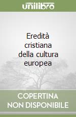 Eredità cristiana della cultura europea libro