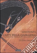 L'arte della cavalleria. Il manuale del comandante della cavalleria. Testo greco a fronte libro