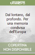 Dal lontano, dal profondo. Per una memoria condivisa dell'Europa libro