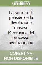 La società di pensiero e la Rivoluzione fransese. Meccanica del processo rivoluzionario libro