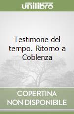 Testimone del tempo. Ritorno a Coblenza libro