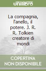 La compagnia, l'anello, il potere. J. R. R. Tolkien creatore di mondi libro