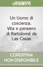 Un Uomo di coscienza. Vita e pensiero di Bartolomé de Las Casas libro