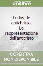 Ludus de antichristo. La rappresentazione dell'anticristo libro