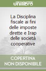La Disciplina fiscale ai fini delle imposte dirette e Irap delle società cooperative libro