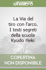 La Via del tiro con l'arco. I testi segreti della scuola Kyudo Heki libro