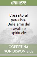 L'assalto al paradiso. Delle armi del cavaliere spirituale libro