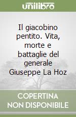 Il giacobino pentito. Vita, morte e battaglie del generale Giuseppe La Hoz libro