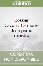 Dossier Cavour. La morte di un primo ministro libro