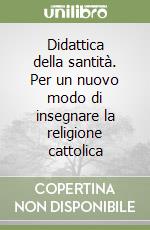 Didattica della santità. Per un nuovo modo di insegnare la religione cattolica libro