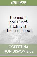 Il senno di poi. L'unità d'Italia vista 150 anni dopo libro