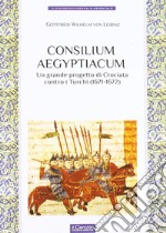 Consilium Aegyptiacum. L'ultimo progetto di Crociata contro i Turchi (1671-1672) libro