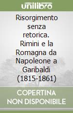 Risorgimento senza retorica. Rimini e la Romagna da Napoleone a Garibaldi (1815-1861)