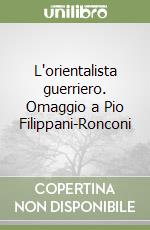 L'orientalista guerriero. Omaggio a Pio Filippani-Ronconi