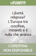 Libertà religiosa? L'Europa tra crocifissi, minareti e il nulla che avanza libro