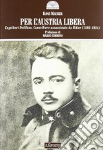 Per l'Austria libera. Engelbert Dollfuss, cancelliere assassinato da Hitler (1892-1934) libro