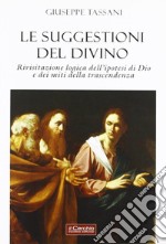 Le suggestioni del divino. Rivisitazione logica dell'ipotesi di Dio e dei miti della trascendenza