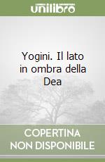 Yogini. Il lato in ombra della Dea