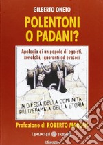 Polentoni o padani? Apologia di un popolo di egoisti xenofobi ignoranti ed evasori libro