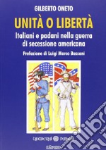 Unità o libertà. Italiani e padani nella guerra di secessione americana libro