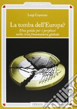 La tomba dell'Europa? Una guida per i perplessi nella crisi finanziaria globale libro