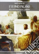 L'ultimo pagano. Vita dell'imperatore Giuliano libro